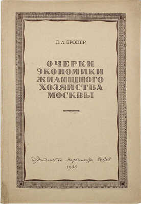 [Бронер Д.Л., автограф]. Бронер Д.Л. Очерки экономики жилищного хозяйства Москвы. М.; Л.: Изд-во Наркомхоза РСФСР, 1946.
